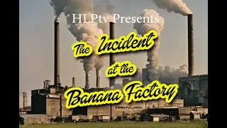 HLPtv Presents: The INCIDENT at the BANANA FACTORY