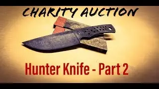 Making a Hunting Knife (For Charity) Part 2