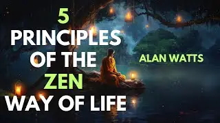 5 PRINCIPLES OF THE ZEN WAY OF LIFE  BY ALAN WATTS