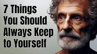 The 7 Things You Should Always Keep to Yourself | STOICISM PHILOSOPHY