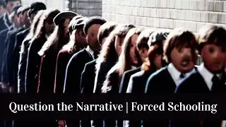 Question the Narrative | Forced Schooling
