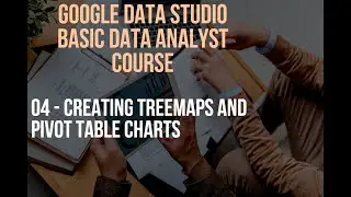 Creating Treemap and Pivot Tables - Google Data Studio Data Analyst Course