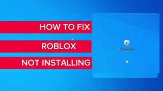 How To Fix Roblox Not Installing On Windows 10/11