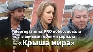 Сериал «Крыши мира»: интервью с актерами