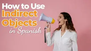 How to Use Indirect Objects in Spanish - Objectos indirectos