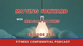 Moving Forward with Meagan Hawkes - Episode 2531