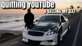 Quitting Youtube & Selling my G37 here is why!