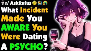 What Made Your Realize You Were DATING A PSYCHO?
