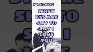 HOW BTS REACT: WHEN THEY ARE SHY TO SAY I LOVE YOU💜