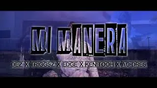 Mi Manera  - Dez x Triggz Go Hard x Edge x Kenitooh x AC Dres
