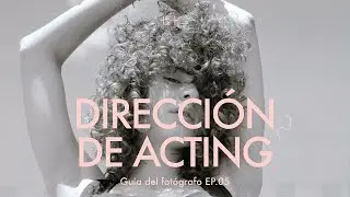 Guía del fotógrafo EP.05 - DIRECCIÓN DE ACTING (Como posar para moda)