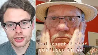 PAUL JOSEPH IS VERY CONFUSED ON ART