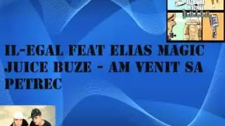 Il-Egal feat Elias , Magic , Juice , Buze - Am venit sa petrec
