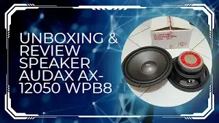 Unboxing & Review Speaker Woofer Audax AX 12050 WPB8