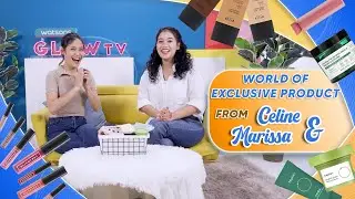 Glow TV EP56 | Celine & Marissa Shares World of Exclusive Products!