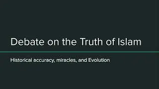1st Discussion Is Islam True (Historical accuracy, Miracles, and Evolution)