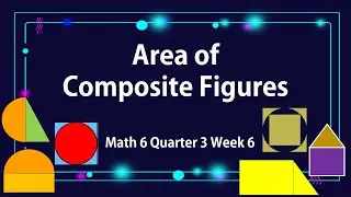 Math 6 Quarter 3 Week 6 - Area of Composite Figures