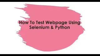How to Test Webpages Using Selenium and Python