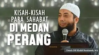 The amazing story of the companions on the battlefield, Ustadz DR Khalid Basalamah, MA