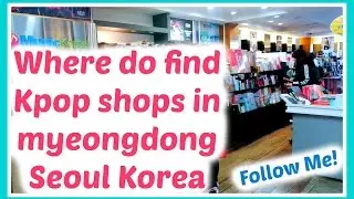 Where to find Kpop shops in Myeongdong Seoul Korea - Follow Me!