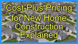 Cost-Plus Pricing for New Home Construction Explained