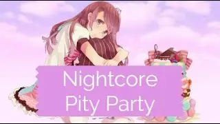 Nightcore - Pity party (Melanie Martinez)