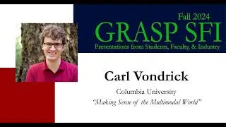 Fall 2024 GRASP SFI - Carl Vondrick, Columbia University, “Making Sense of the Multimodal World”