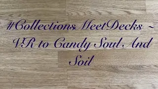 #CollectionsMeetDecks ~ VR to @CandySoulAndSoil