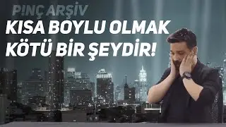 P!NÇ Arşiv | Kısa Boylu Olmak Kötü Bir Şeydir! #2