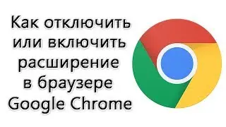 Как отключить (или включить) расширение в браузере Google Chrome