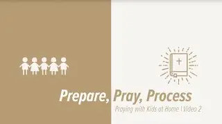 Prepare, Pray, Process | Praying with Kids at Home, Video 2 of 3