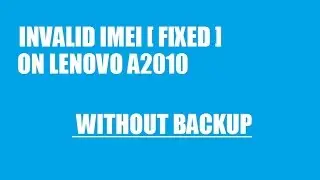 How to Fix Invalid IMEI in Lenovo A2010 without any Backup