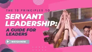The 10 Principles of Servant Leadership: A Guide for Leaders