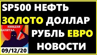 НЕФТЬ. ЗОЛОТО. ДОЛЛАР. SP500. РУБЛЬ. ЕВРО. НОВОСТИ. Курс доллара на сегодня 09.12.2020.Трейдинг