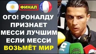 РОНАЛДУ ЗАЯВИЛ ЧТО ПРИЗНАЁТ МЕССИ ЛУЧШИМ ЕСЛИ ОН ВЫИГРАЕТ ЧЕМПИОНАТ МИРА АРГЕНТИНА - ФРАНЦИЯ ФИНАЛ