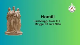 Homili Misa Hari Minggu Biasa Pekan XIII, Minggu, 30 Juni 2024 Pkl 07.00 WIB