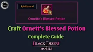 How to Craft Ornett's Blessed Potion | Complete Guide | Black Desert Mobile