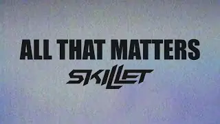 Skillet - All That Matters (Lyric Video)