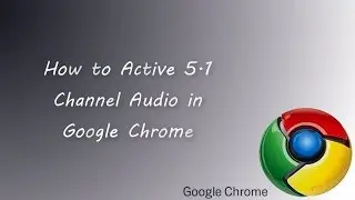 How to Active 5.1 Channel Audio in Google Chrome