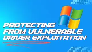 Protect Your Microsoft Windows 11 System From Vulnerable Drivers Exploitation.
