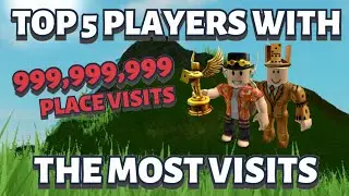 TOP 5 PLAYERS WITH THE MOST VISITS (99 million plus..)