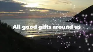 All Good Gifts around us are sent from Heaven above