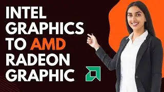 How to switch from Intel Graphics to AMD Radeon Graphics For best speed?