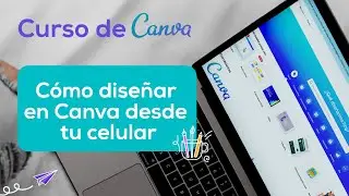 Cómo diseñar en Canva desde tu celular | Curso de Canva