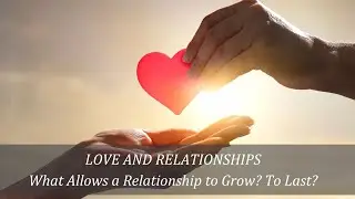 What Allows Relationships to Last? To Grow?