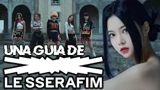 GUÍA DEFINITIVA de LE SSERAFIM | Guía para volverse hincha de LE SSERAFIM