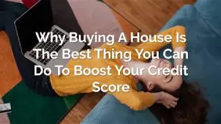 Why Buying A House Is The Best Thing You Can Do To Boost Your Credit Score