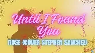 Rose - Until I Found You (Cover Stephen Sanchez)