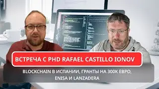Blockchain в Испании, гранты на 300К евро, Enisa и Lanzadera: встреча с PhD Rafael Castillo Ionov
