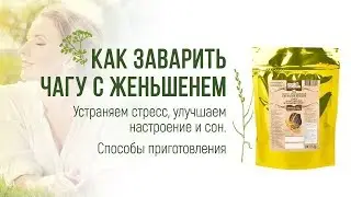 Как заварить чагу с женьшенем – Устраняем стресс, улучшаем настроение и сон – Способы приготовления